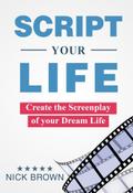 Script your Life: Create the Screenplay of Your Dream Life