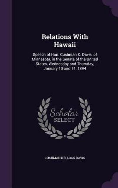 Relations With Hawaii: Speech of Hon. Cushman K. Davis, of Minnesota, in the Senate of the United States, Wednesday and Thursday, January 10