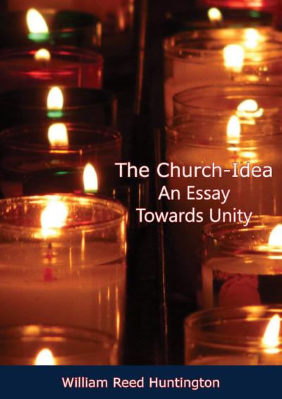 Church-Idea An Essay Towards Unity
