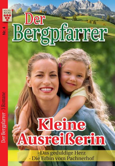 Der Bergpfarrer Nr. 4: Kleine Ausreißerin / Das geduldige Herz / Die Erbin vom Pachnerhof