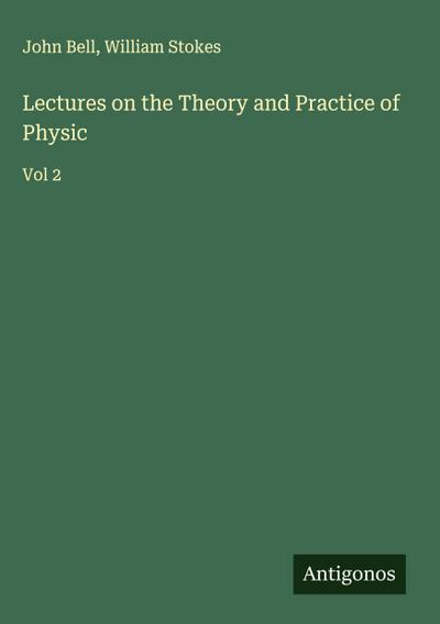 Lectures on the Theory and Practice of Physic