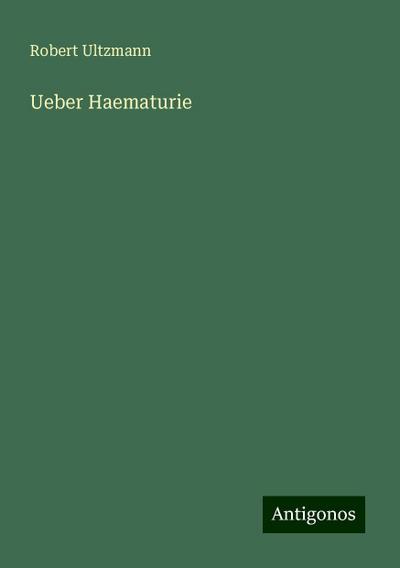 Ultzmann, R: Ueber Haematurie