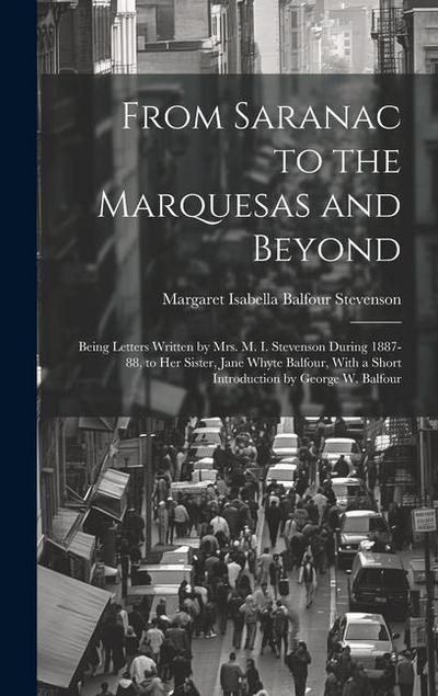 From Saranac to the Marquesas and Beyond: Being Letters Written by Mrs. M. I. Stevenson During 1887-88, to Her Sister, Jane Whyte Balfour, With a Shor