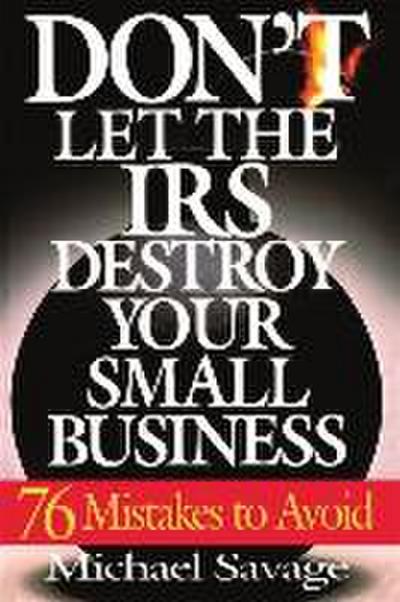 Don’t Let the IRS Destroy Your Small Business