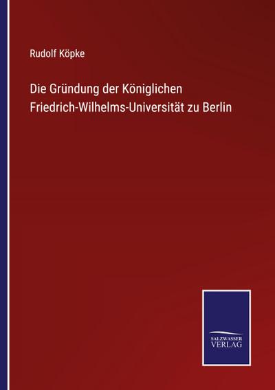 Die Gründung der Königlichen Friedrich-Wilhelms-Universität zu Berlin