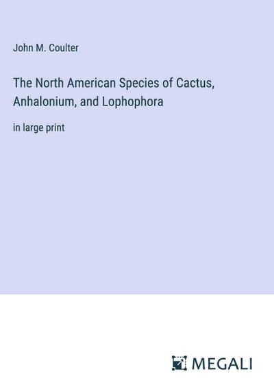 The North American Species of Cactus, Anhalonium, and Lophophora