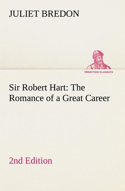 Sir Robert Hart The Romance of a Great Career,  2nd Edition