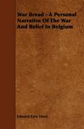 War Bread - A Personal Narrative Of The War And Relief In Belgium