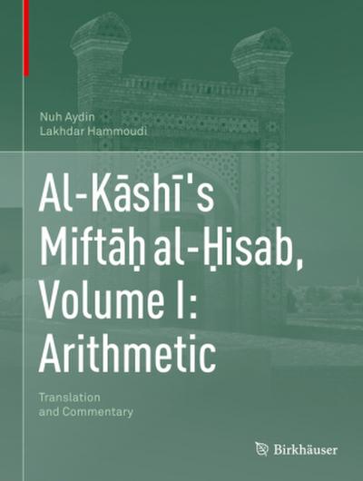 Al-K¿sh¿’s Mift¿¿ al-¿isab, Volume I: Arithmetic