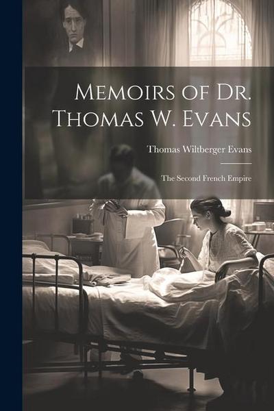 Memoirs of Dr. Thomas W. Evans: The Second French Empire