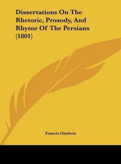 Dissertations On The Rhetoric, Prosody, And Rhyme Of The Persians (1801)