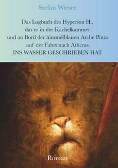 Das Logbuch des Hyperion H., das er in der Kachelkammer und an Bord der himmelblauen Arche Pinta auf der Fahrt nach Atheras ins Wasser geschrieben hat