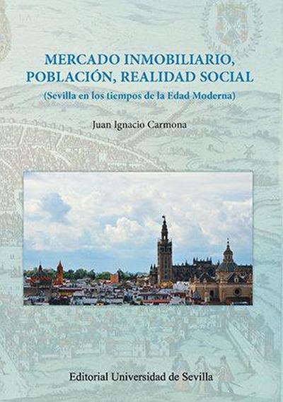 Mercado inmobiliario, población, realidad social : Sevilla en los tiempos de la Edad Moderna