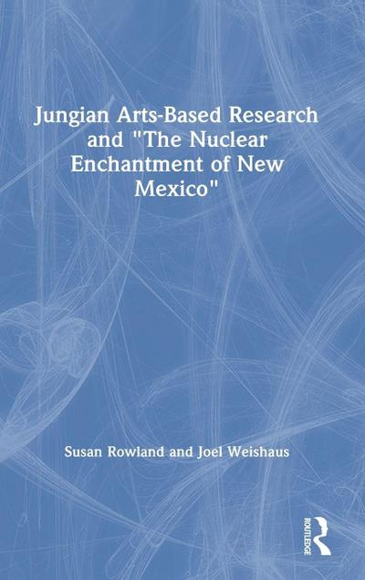 Jungian Arts-Based Research and "The Nuclear Enchantment of New Mexico"