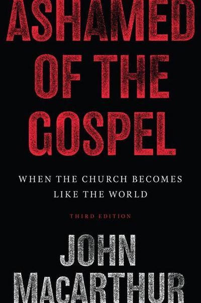 Ashamed of the Gospel - John Macarthur
