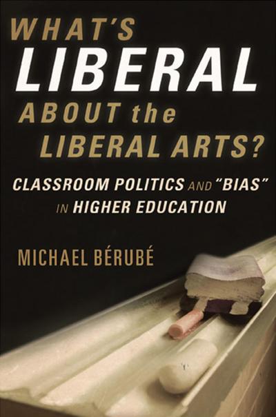 What’s Liberal About the Liberal Arts?: Classroom Politics and "Bias" in Higher Education