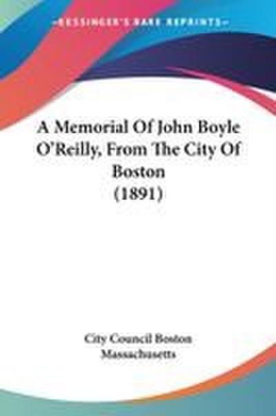 A Memorial Of John Boyle O’Reilly, From The City Of Boston (1891)