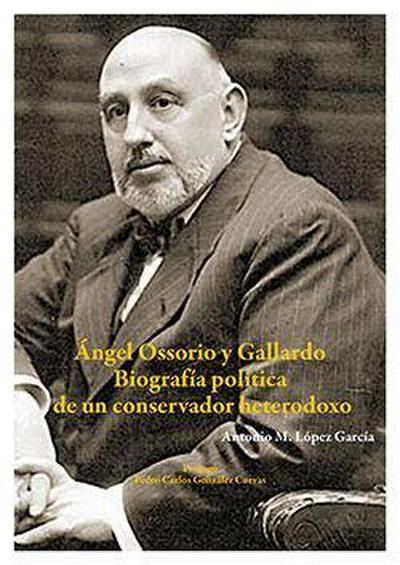 Ángel Ossorio y Gallardo : biografía política de un conservador heterodoxo