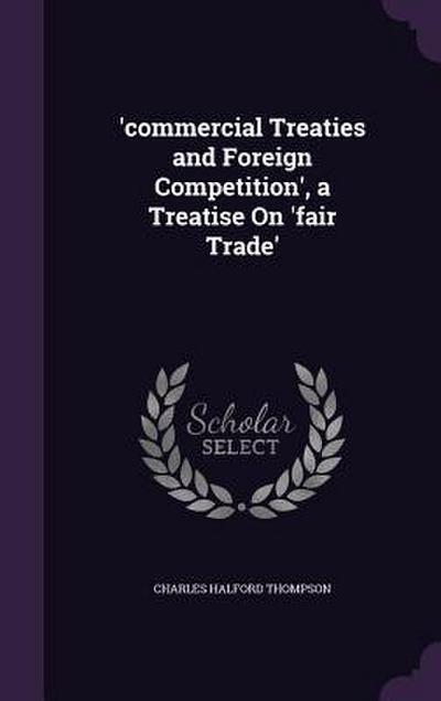 ’commercial Treaties and Foreign Competition’, a Treatise On ’fair Trade’