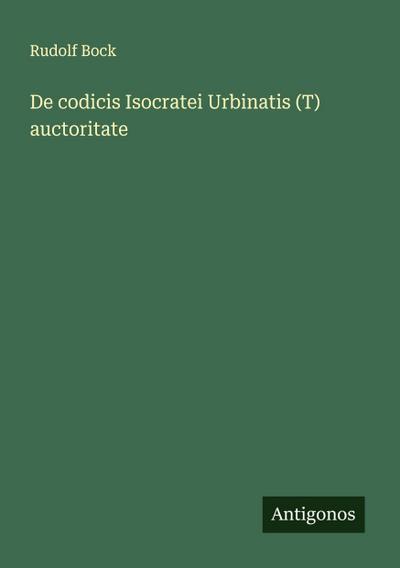 De codicis Isocratei Urbinatis (T) auctoritate
