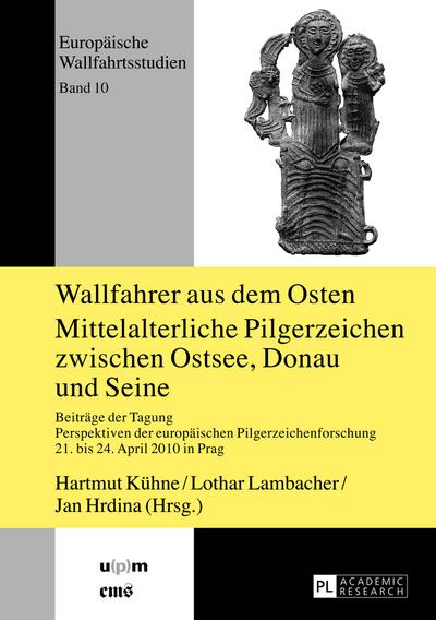 Wallfahrer aus dem Osten- Mittelalterliche Pilgerzeichen zwischen Ostsee, Donau und Seine