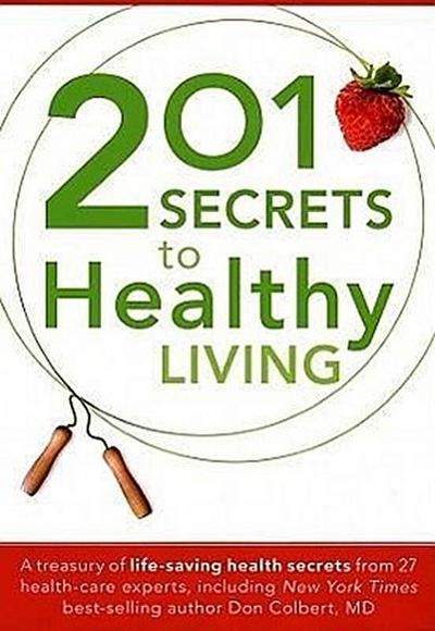 201 Secrets to Healthy Living: A Treasury of Life-Saving Health Secrets from 27 Healthcare Experts, Including New York Times Best-Selling Author Don