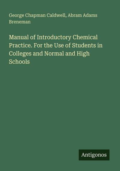 Manual of Introductory Chemical Practice. For the Use of Students in Colleges and Normal and High Schools