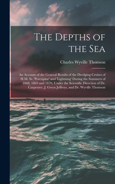 The Depths of the Sea: An Account of the General Results of the Dredging Cruises of H.M. Ss. ’porcupine’ and ’lightning’ During the Summers o