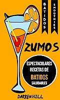Zumos: Espectaculares recetas de batidos saludables (Batidos: Smoothies)