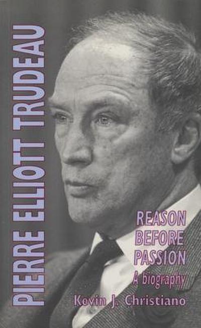 Pierre Elliott Trudeau: Reason Before Passion