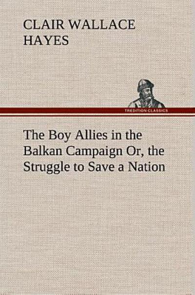 The Boy Allies in the Balkan Campaign Or, the Struggle to Save a Nation