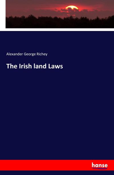 The Irish land Laws - Alexander George Richey