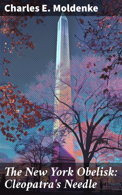 The New York Obelisk: Cleopatra’s Needle (eBook, EPUB) - Charles E. Moldenke