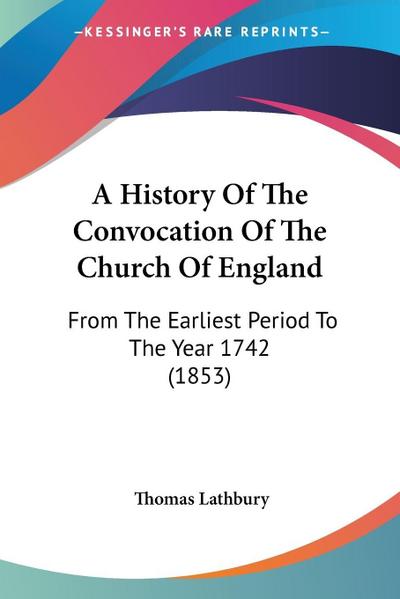 A History Of The Convocation Of The Church Of England