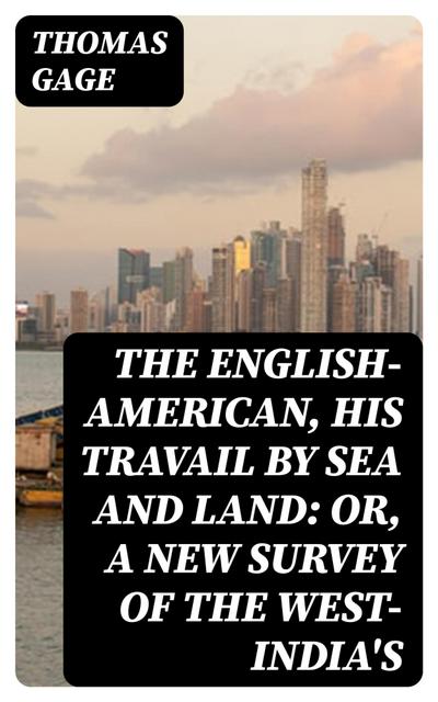 The English-American, His Travail by Sea and Land: or, A New Survey of the West-India’s