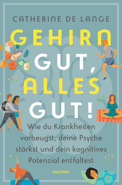 Gehirn gut, alles gut. Wie du Krankheiten vorbeugst, deine Psyche stärkst und dein kognitives Potenzial entfaltest