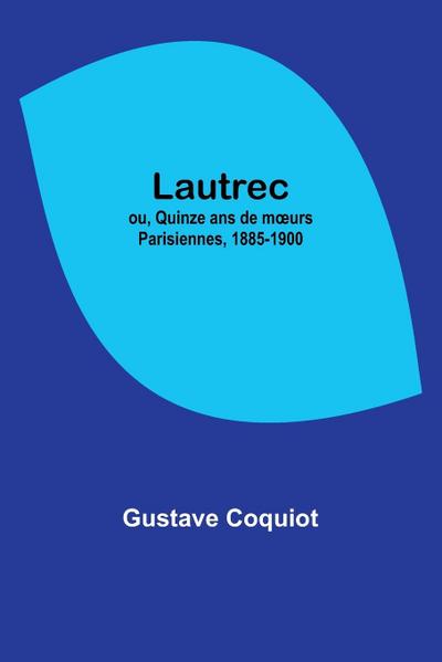 Lautrec; ou, Quinze ans de m¿urs Parisiennes, 1885-1900