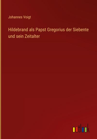 Hildebrand als Papst Gregorius der Siebente und sein Zeitalter