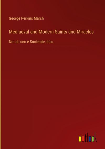 Mediaeval and Modern Saints and Miracles