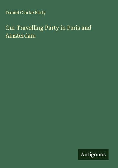 Our Travelling Party in Paris and Amsterdam
