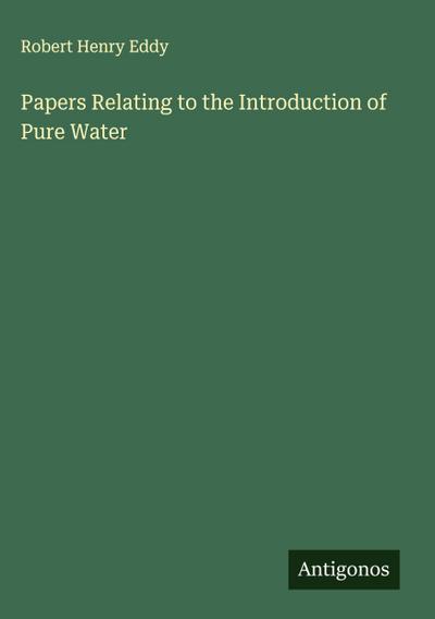 Papers Relating to the Introduction of Pure Water