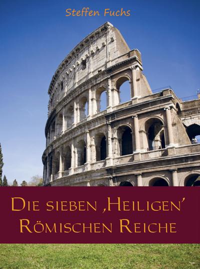 Die sieben ,Heiligen’ Römischen Reiche