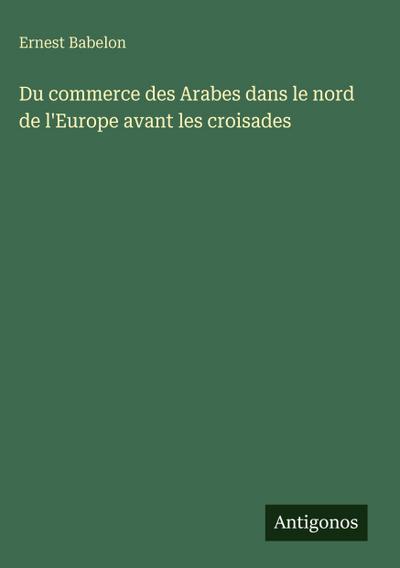 Du commerce des Arabes dans le nord de l’Europe avant les croisades