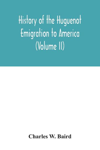 History of the Huguenot emigration to America (Volume II)