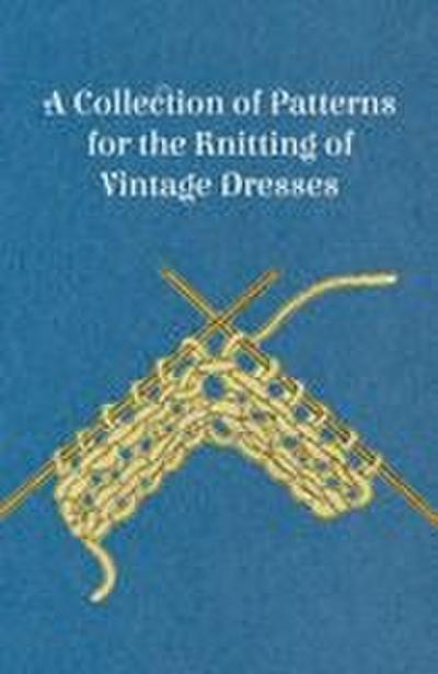 A Collection of Patterns for the Knitting of Vintage Dresses