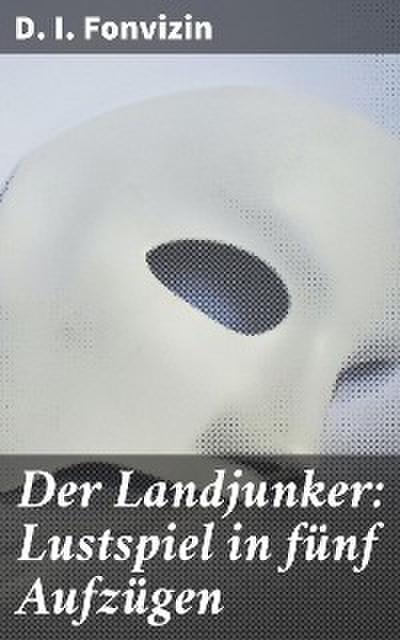 Der Landjunker: Lustspiel in fünf Aufzügen