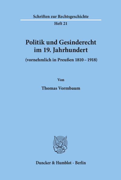 Politik und Gesinderecht im 19. Jahrhundert (vornehmlich in Preußen 1810-1918).