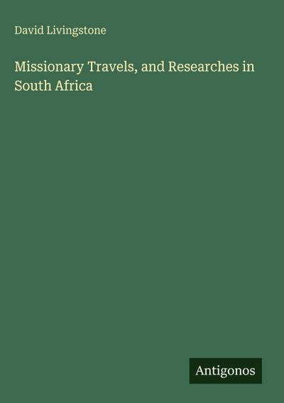 Missionary Travels, and Researches in South Africa