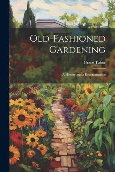Old-fashioned Gardening; a History and a Reconstruction