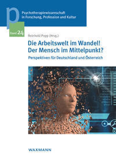 Die Arbeitswelt im Wandel! Der Mensch im Mittelpunkt? Perspektiven für Deutschland und Österreich (Psychotherapiewissenschaft in Forschung, Profession ... der Sigmund-Freud-Privatuniversität Wien)